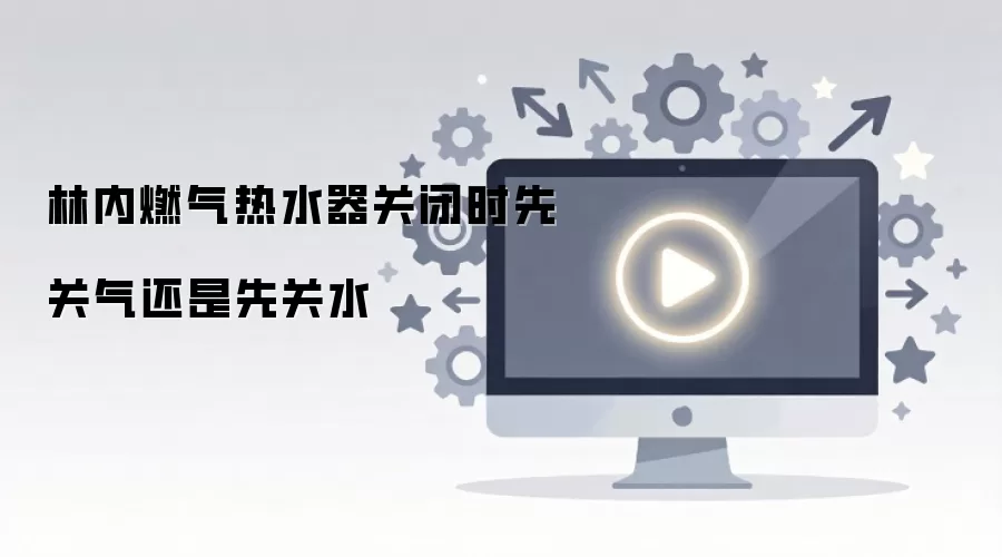 ����ȼ����ˮ����ȷ�ر�˳���ȹ��������ȹ�ˮ