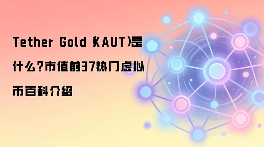 Tether Gold��XAUT����ʲô����ֵǰ37�Ļƽ��ȶ�����Ƚ���