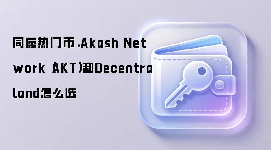 AKT��Decentraland��MANA����ȶԱȣ�Web3���ű�Ͷ��ѡ��ָ��