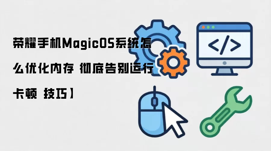 ��ҫ�ֻ�MagicOS�ڴ��Ż����� ���׽�����п�������