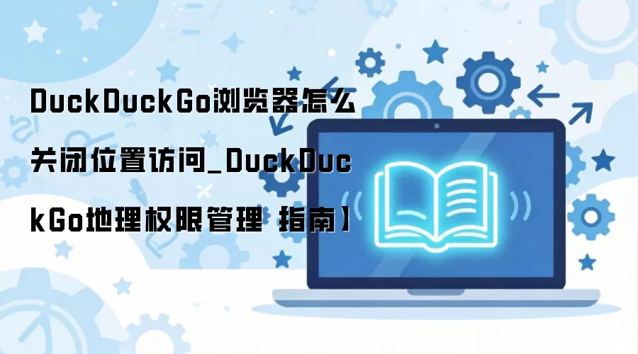 DuckDuckGo������ر�λ��Ȩ�����ý̳�