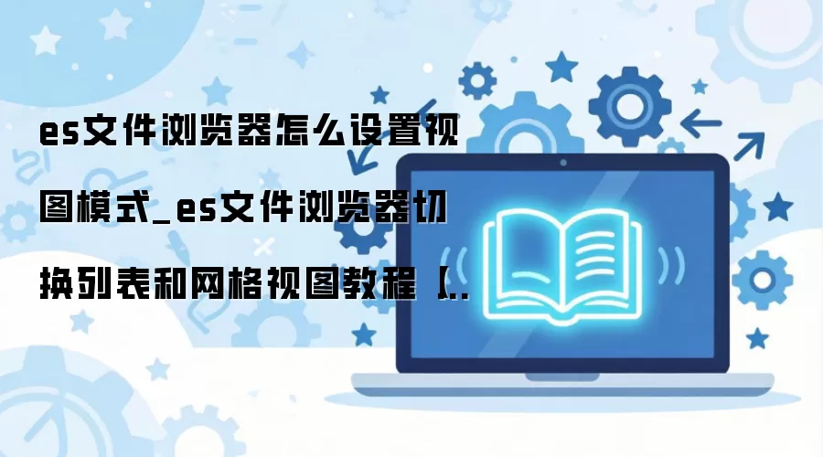 ES�ļ��������ͼģʽ���ý̳̣��б��������л�����