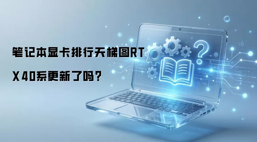 RTX40ϵ�ʼǱ��Կ�����ͼ�������������ܽ���