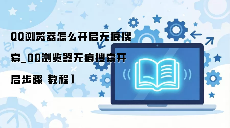 QQ浏览器无痕搜索开启方法详细步骤图文教程_wishdown.com QQ浏览器怎么开启无痕搜索_QQ浏览器无痕搜索开启步骤【教程】