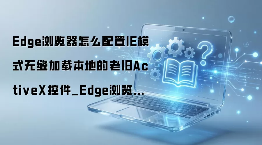 Edge���������IEģʽ���ر���ActiveX�ؼ�����������̳�