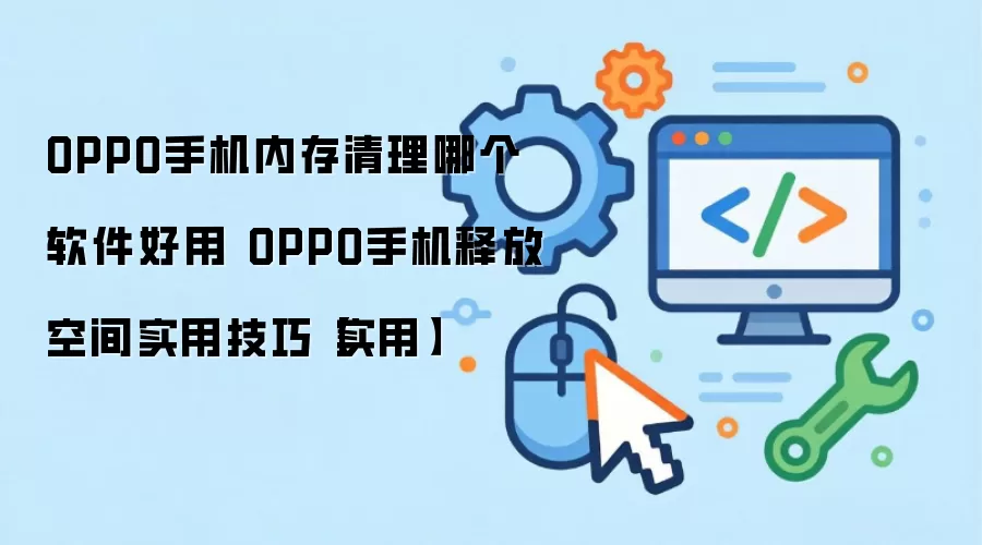 OPPO手机内存清理软件推荐与释放空间实用技巧_wishdown.com OPPO手机内存清理哪个软件好用 OPPO手机释放空间实用技巧【实用】