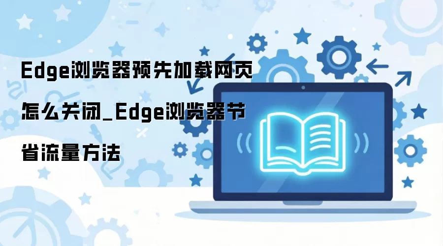 �ر�Edge�����Ԥ������ҳ��ʡ�������ý̳�