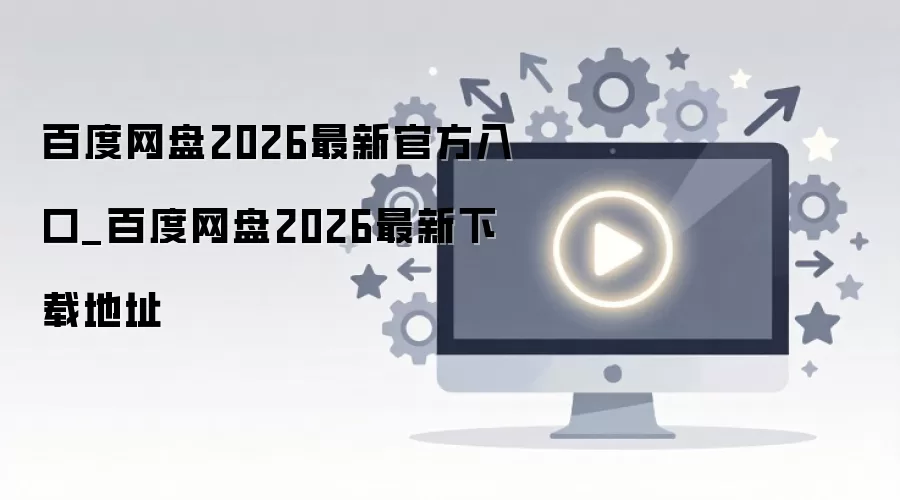 �ٶ�����2026�ٷ���������ص�ַ��ȡָ��