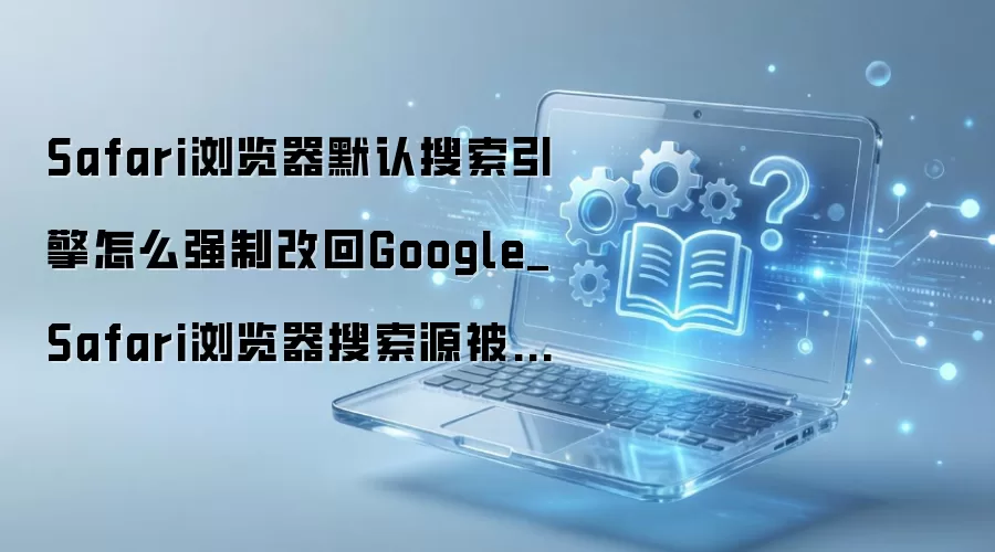 Safari������������汻�۸����ǿ�ƻָ�ΪGoogle