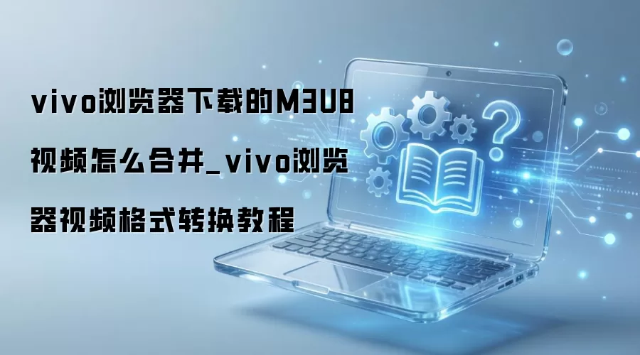 vivo��������ص�M3U8��Ƶ�ϲ����ʽת������