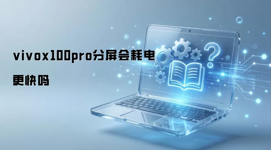 vivo X100 Pro手机使用分屏模式是否更耗电问题解答_wishdown.com vivox100pro分屏会耗电更快吗