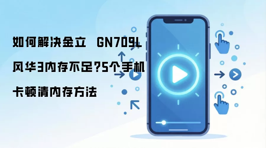金立风华3 GN709L内存不足怎么办 5个清理手机卡顿方法_wishdown.com 如何解决金立 GN709L 风华3内存不足?5个手机卡顿清内存方法