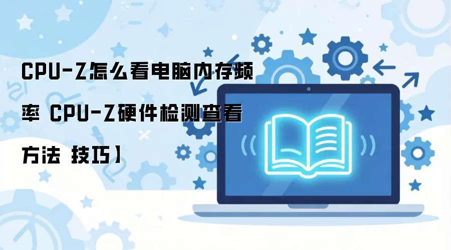 CPU-Z��ô�������ڴ�Ƶ�ʵ�һ������ϸ�����̳�