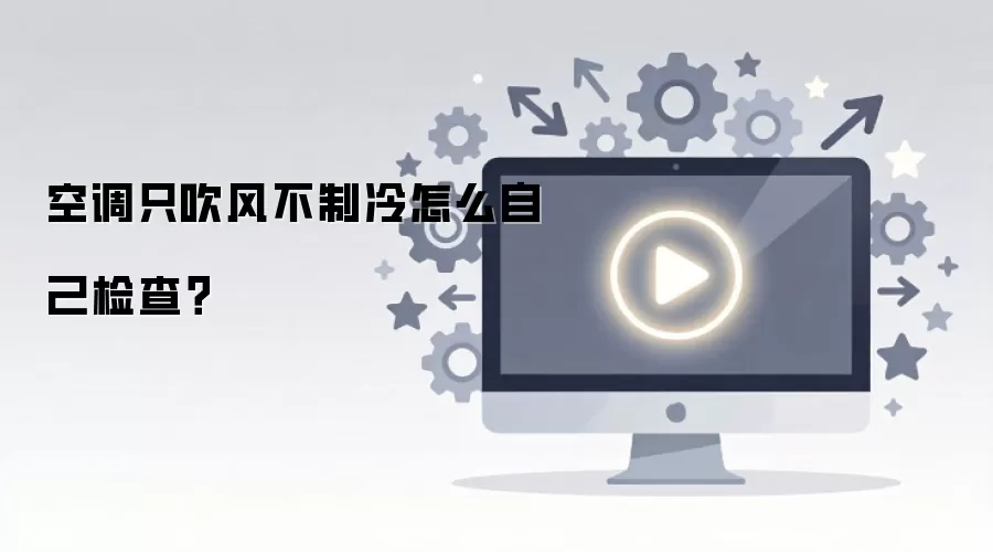 空调只吹风不制冷?三步自查解决故障方法_wishdown.com 空调只吹风不制冷怎么自己检查?