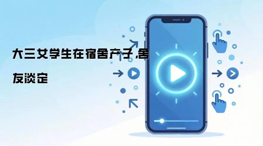 大三女生宿舍产子全程舍友冷静协助_wishdown.com 大三女学生在宿舍产子,舍友淡定