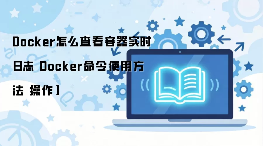 Docker�鿴����ʵʱ��־������ϸ��������