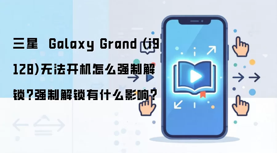 三星i9128无法开机强制解锁方法与影响详解_wishdown.com 三星 Galaxy Grand (i9128)无法开机怎么强制解锁?强制解锁有什么影响?