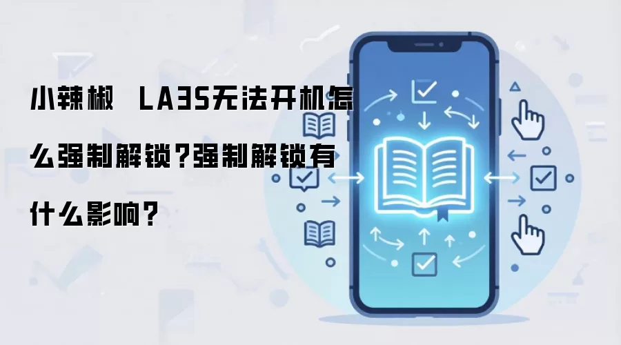 小辣椒LA3S强制解锁方法及影响详解_wishdown.com 小辣椒 LA3S无法开机怎么强制解锁?强制解锁有什么影响?