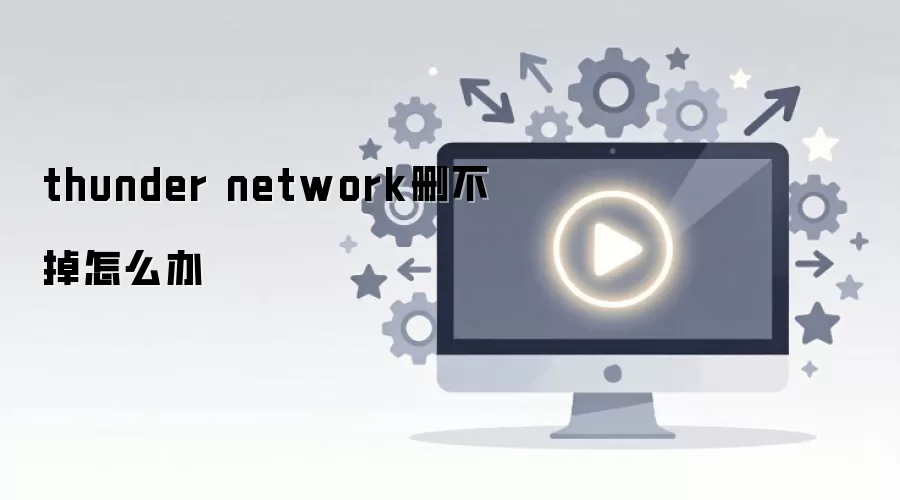 Thunder Network�޷�ɾ���Ľ���취