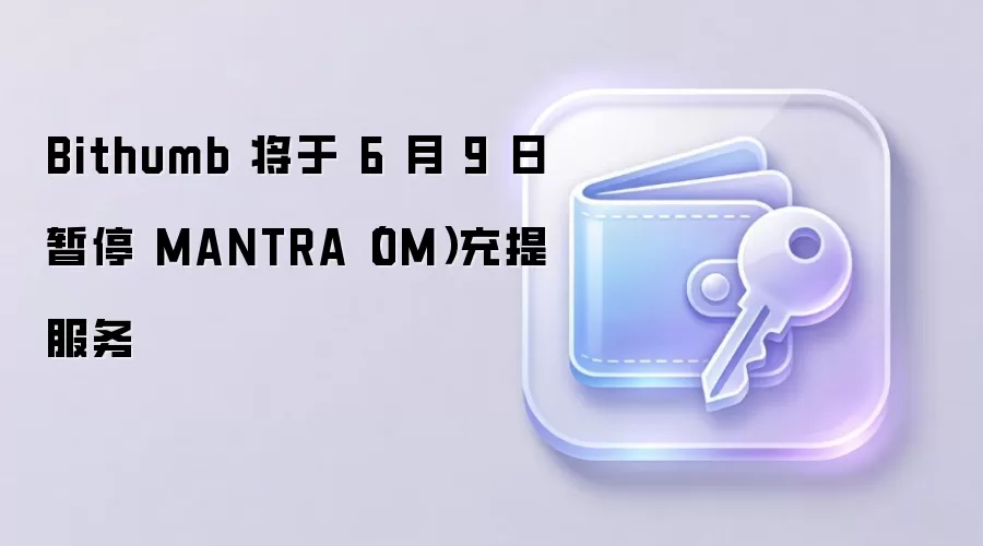 �û�ע�⣡Bithumb�������������¾�����ͣMANTRA(OM)�������