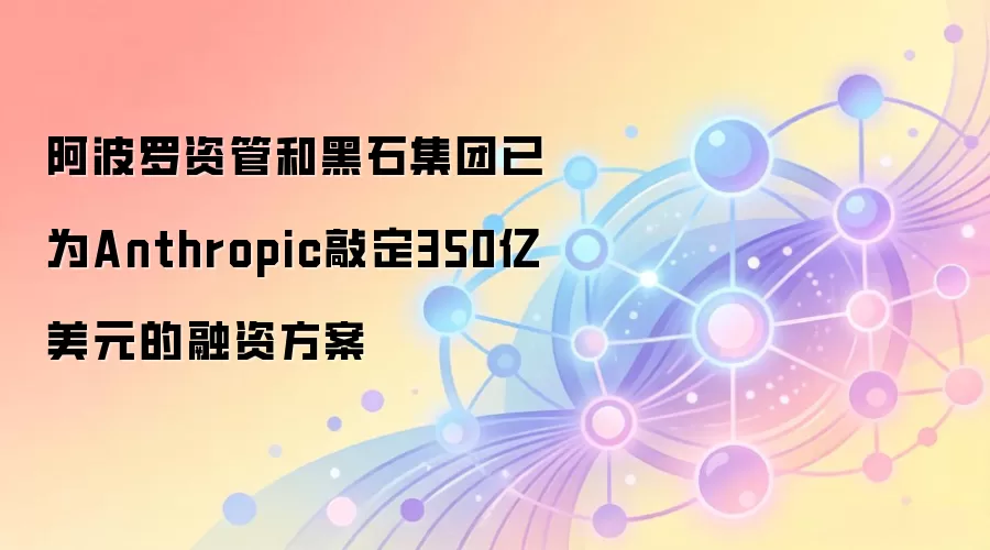 �������ʹܺ�ʯ����ΪAnthropic�ö�350����Ԫ����