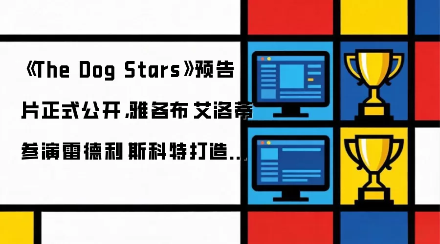 《The Dog Stars》预告 雅各布·艾洛蒂参演雷德利·斯科特TLOU风格新作_wishdown.com 《The Dog Stars》预告片正式公开,雅各布·艾洛蒂参演雷德利·斯科特打造的 TLOU 风格新作