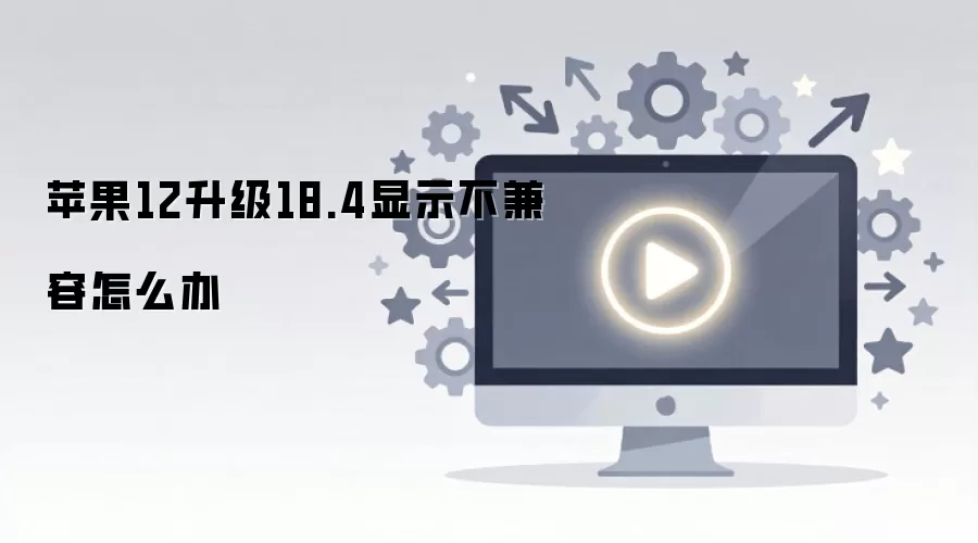 苹果12升级iOS18.4系统后显示不兼容问题的解决方法_wishdown.com 苹果12升级18.4显示不兼容怎么办