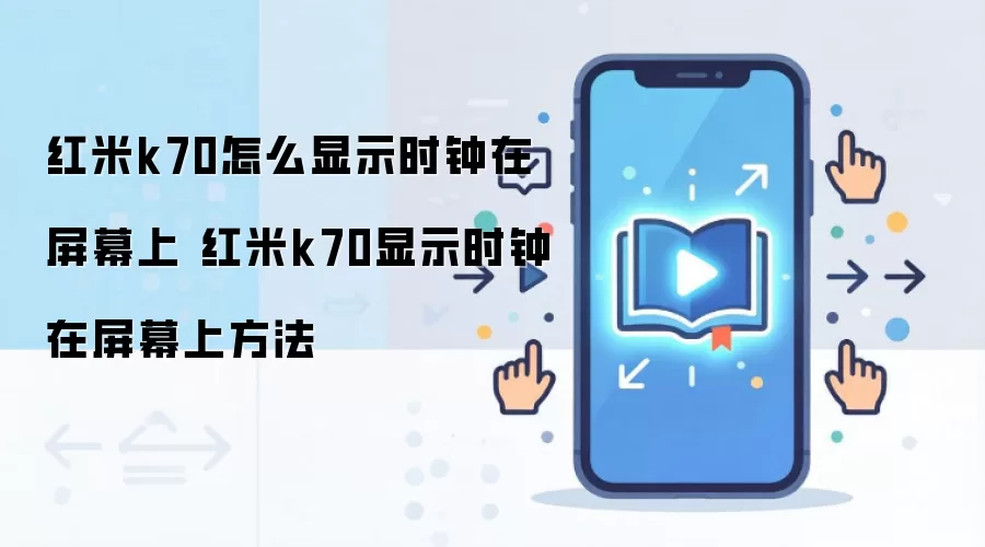 ����K70Ϣ��ʱ�����ý̳� ��Ļ��ʾʱ�俪������