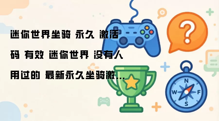 迷你世界2026最新有效永久坐骑激活码_wishdown.com 迷你世界坐骑 永久 激活码 有效 迷你世界 没有人用过的 最新永久坐骑激活码推荐2026