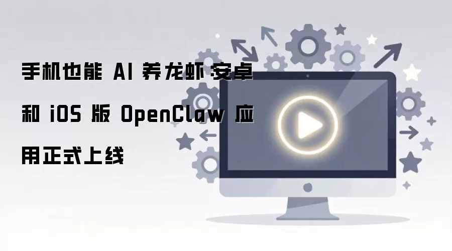�ֻ�Ҳ���˹���������Ϻ OpenClawӦ�ð�׿��iOS����ʽ����