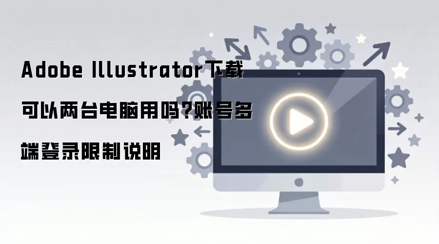 Adobe Illustrator两台电脑安装及账号多端登录限制_wishdown.com Adobe Illustrator下载可以两台电脑用吗?账号多端登录限制说明