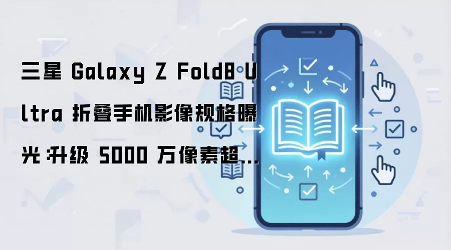 ����Galaxy Z Fold8 Ultra�۵��ֻ�Ӱ�����ع⣺����5000�����س����
