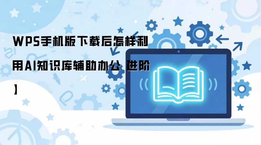 WPS�ֻ������غ������AI֪ʶ�⸨���칫����