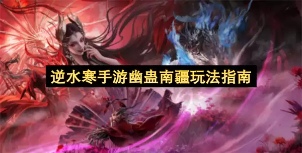 逆水寒手游幽蛊南疆玩法全攻略详解_wishdown.com 逆水寒手游幽蛊南疆玩法全攻略详解_wishdown.com
