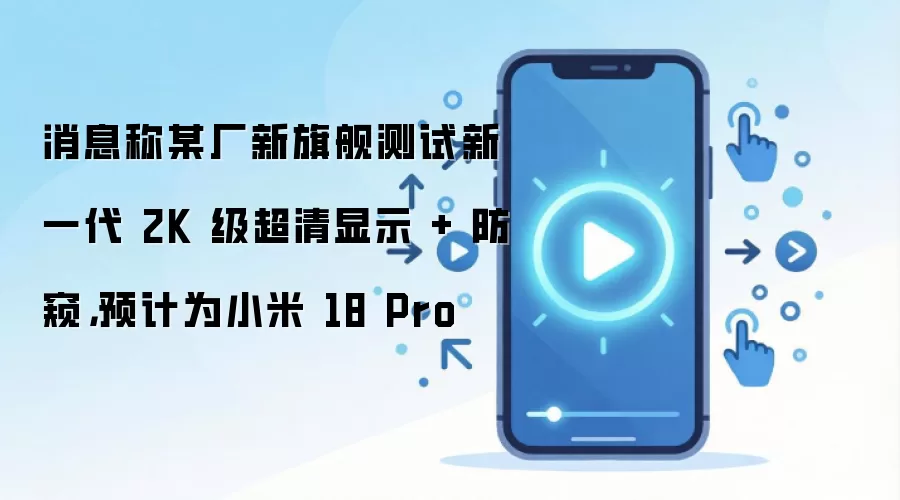 小米18 Pro新旗舰搭载2K超清防窥屏幕_wishdown.com 消息称某厂新旗舰测试新一代 2K 级超清显示 + 防窥,预计为小米 18 Pro