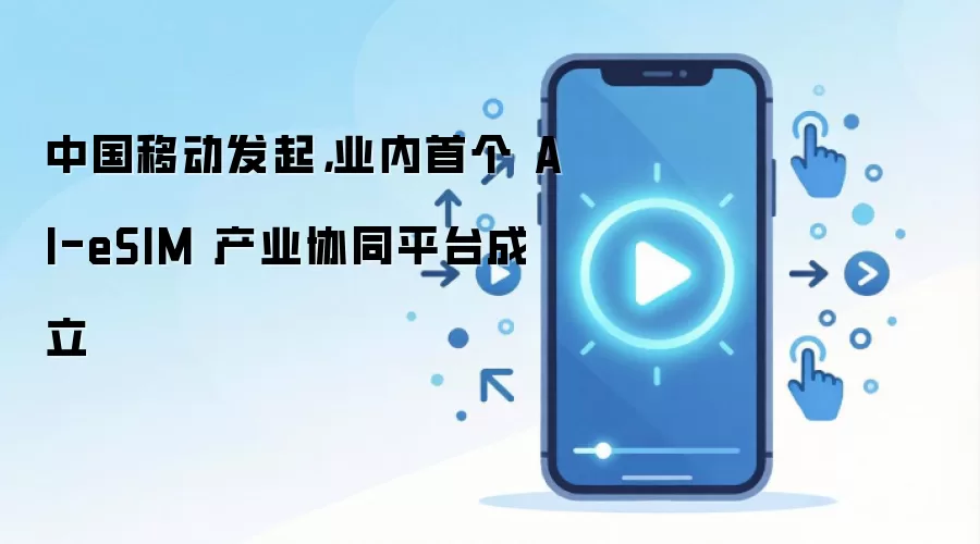 �й��ƶ�ǣͷ����ҵ���׸�AI-eSIM��ҵЭͬƽ̨
