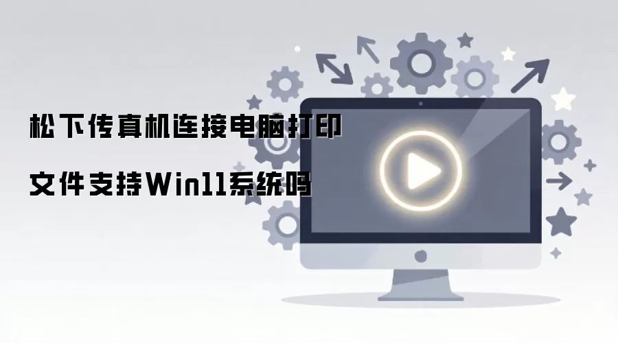 松下传真机连接电脑打印文件支持Win11系统吗_wishdown.com 松下传真机连接电脑打印文件支持Win11系统吗