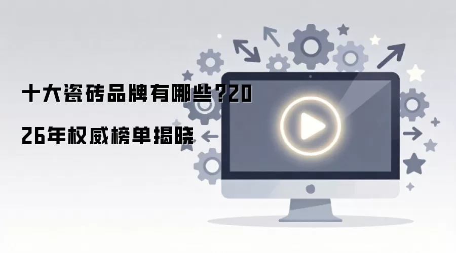 年十大瓷砖品牌权威榜单揭晓_wishdown.com 十大瓷砖品牌有哪些?2026年权威榜单揭晓