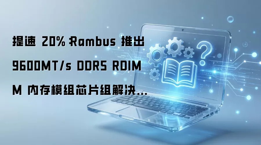 Rambus�Ƴ�9600MT/s DDR5 RDIMM�ڴ�ģ��оƬ�鷽������20%