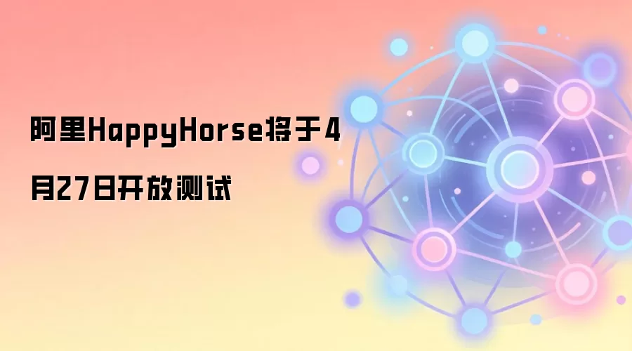 ����HappyHorse��ô�棿4��27�տ��Ų���