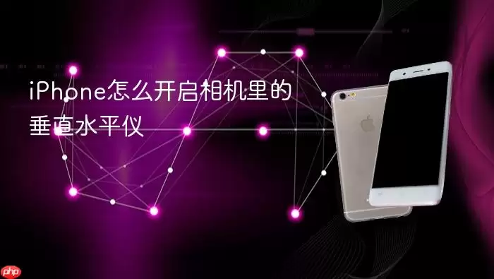 iPhone相机垂直水平仪功能开启的详细使用方法_wishdown.com iPhone怎么开启相机里的垂直水平仪