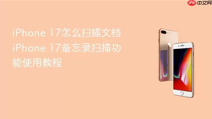 iPhone 17备忘录扫描文档教程_wishdown.com iPhone 17怎么扫描文档 iPhone 17备忘录扫描功能使用教程