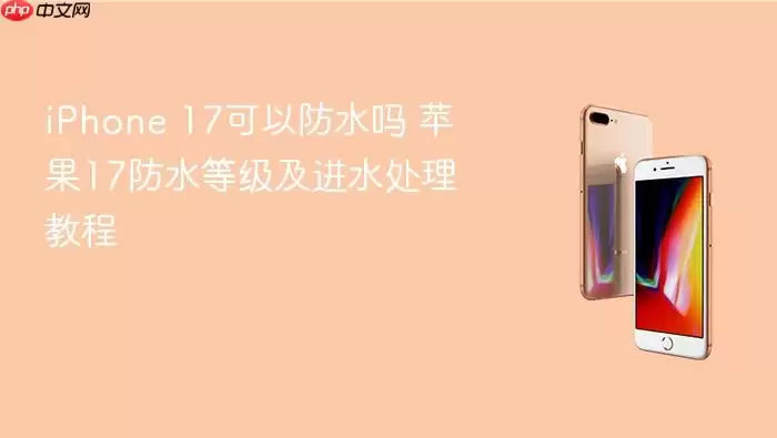 iPhone 17防水吗?等级与进水处理教程_wishdown.com iPhone 17防水吗?等级与进水处理教程_wishdown.com