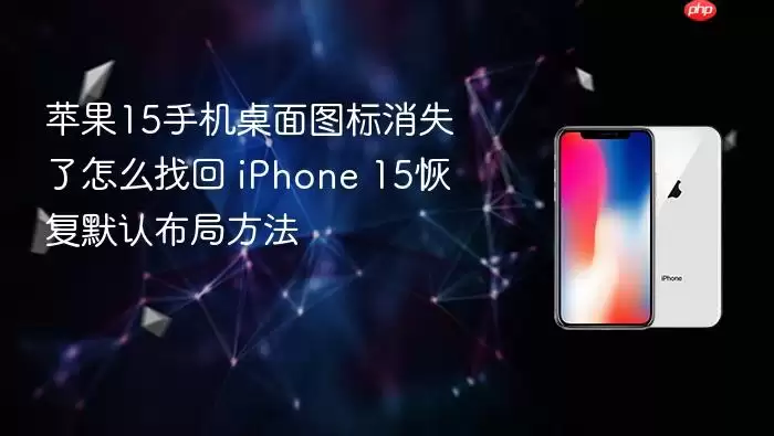 iPhone 15桌面图标消失恢复默认布局方法_wishdown.com 苹果15手机桌面图标消失了怎么找回 iPhone 15恢复默认布局方法