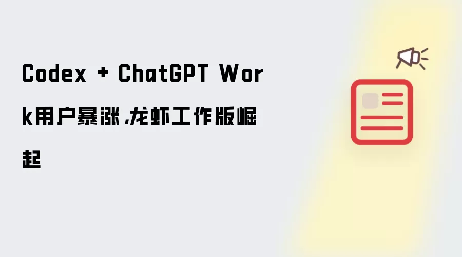 Codex与ChatGPT Work用户暴涨 龙虾工作版崛起_wishdown.com Codex + ChatGPT Work用户暴涨,龙虾工作版崛起