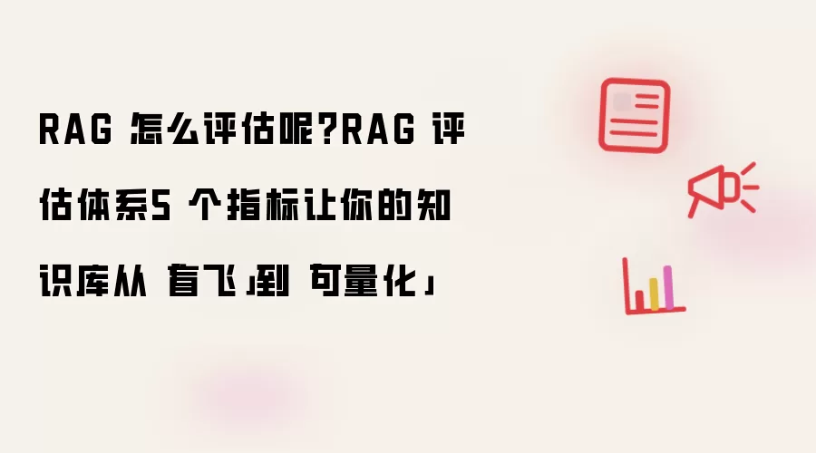 RAG评估体系5个指标让知识库从盲飞到可量化_wishdown.com RAG 怎么评估呢?RAG 评估体系5 个指标让你的知识库从「盲飞」到「可量化」