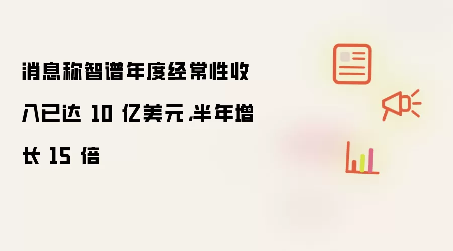 智谱年度经常性收入达10亿美元 半年增长15倍_wishdown.com 消息称智谱年度经常性收入已达 10 亿美元,半年增长 15 倍