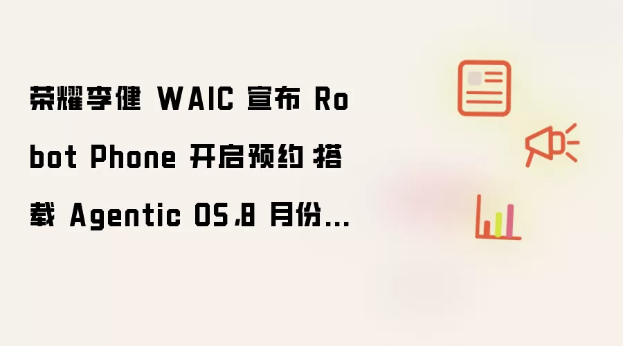 ��ҫ�WAIC����Robot PhoneԤԼ ����Agentic OS 8�·���