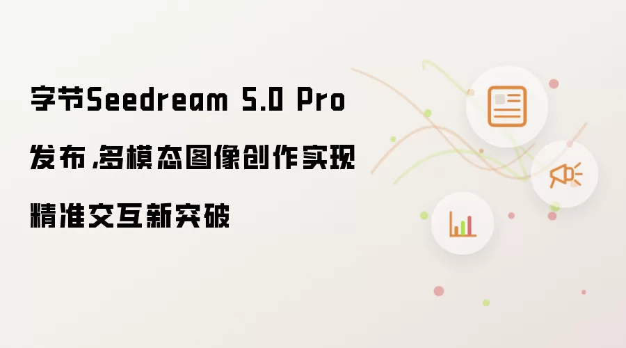 �ֽ�Seedream 5.0 Pro���� ʵ�ֶ�ģ̬ͼ������׼������ͻ��