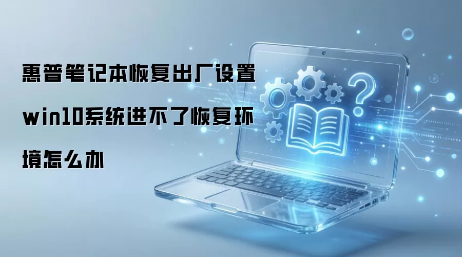 ���ձʼǱ�Win10ϵͳ�ָ����������޷�����ָ�������ô��